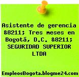 Asistente de gerencia &8211; Tres meses en Bogotá, D.C. &8211; SEGURIDAD SUPERIOR LTDA