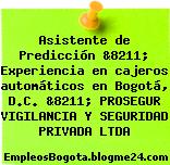 Asistente de Predicción &8211; Experiencia en cajeros automáticos en Bogotá, D.C. &8211; PROSEGUR VIGILANCIA Y SEGURIDAD PRIVADA LTDA
