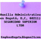 Auxilia Administrativa en Bogotá, D.C. &8211; SEGURIDAD SUPERIOR LTDA