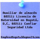 Auxiliar de almacén &8211; Licencia de Maternidad en Bogotá, D.C. &8211; Confiar Seguridad Ltda