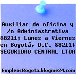 Auxiliar de oficina y /o Adminiastrativa &8211; Lunes a Viernes en Bogotá, D.C. &8211; SEGURIDAD CENTRAL LTDA