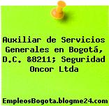 Auxiliar de Servicios Generales en Bogotá, D.C. &8211; Seguridad Oncor Ltda