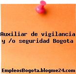Auxiliar de vigilancia y /o seguridad Bogota
