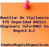 Auxiliar De Vigilancia Y/O Seguridad &8211; Chapinero (Gfo-896) En Bogotá D.C
