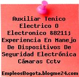 Auxiliar Tenico Electrico O Electronico &8211; Experiencia En Manejo De Dispositivos De Seguridad Electrónica Cámaras Cctv
