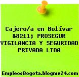 Cajero/a en Bolívar &8211; PROSEGUR VIGILANCIA Y SEGURIDAD PRIVADA LTDA
