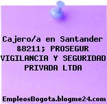 Cajero/a en Santander &8211; PROSEGUR VIGILANCIA Y SEGURIDAD PRIVADA LTDA