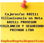 Cajeros/as &8211; Villavicencio en Meta &8211; PROSEGUR VIGILANCIA Y SEGURIDAD PRIVADA LTDA