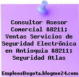 Consultor Asesor Comercial &8211; Ventas Servicios de Seguridad Electrónica en Antioquia &8211; Seguridad Atlas