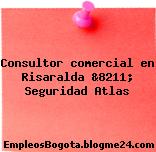 Consultor comercial en Risaralda &8211; Seguridad Atlas