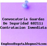 Convocatoria Guardas De Seguridad &8211; Contratacion Inmediata