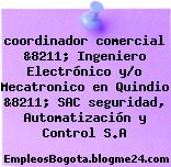 coordinador comercial &8211; Ingeniero Electrónico y/o Mecatronico en Quindio &8211; SAC seguridad, Automatización y Control S.A
