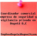 Coordinador comercial empresa de seguridad y vigilancia privada en Bogotá D.C