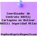 Coordinador de Contrato &8211; Cartagena en Bolívar &8211; Seguridad Atlas
