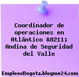 Coordinador de operaciones en Atlántico &8211; Andina de Seguridad del Valle