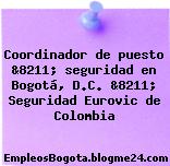 Coordinador de puesto &8211; seguridad en Bogotá, D.C. &8211; Seguridad Eurovic de Colombia