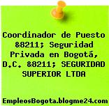 Coordinador de Puesto &8211; Seguridad Privada en Bogotá, D.C. &8211; SEGURIDAD SUPERIOR LTDA