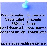 Coordinador de puesto Seguridad privada &8211; Área Residencial Zona Norte contratación inmediata