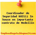 Coordinador de Seguridad &8211; In house en importante contrato de Medellín