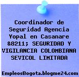 Coordinador de Seguridad Agencia Yopal en Casanare &8211; SEGURIDAD Y VIGILANCIA COLOMBIANA SEVICOL LIMITADA