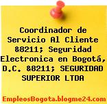 Coordinador de Servicio Al Cliente &8211; Seguridad Electronica en Bogotá, D.C. &8211; SEGURIDAD SUPERIOR LTDA