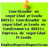 Coordinador en seguridad privada &8211; Coordinador en seguridad privada en Cundinamarca &8211; Empresa de seguridad Privada