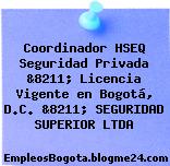 Coordinador HSEQ Seguridad Privada &8211; Licencia Vigente en Bogotá, D.C. &8211; SEGURIDAD SUPERIOR LTDA
