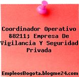 Coordinador Operativo &8211; Empresa De Vigilancia Y Seguridad Privada