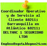 Coordinador Operativo y de Servicio al Cliente &8211; Barranquilla en Atlántico &8211; DELTHAC 1 SEGURIDAD LTDA