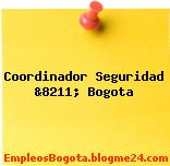 Coordinador Seguridad &8211; Bogota