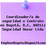 Coordinador/a de seguridad o Contrato en Bogotá, D.C. &8211; Seguridad Oncor Ltda