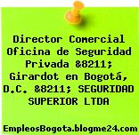 Director Comercial Oficina de Seguridad Privada &8211; Girardot en Bogotá, D.C. &8211; SEGURIDAD SUPERIOR LTDA