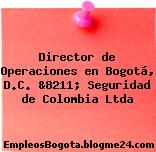 Director de Operaciones en Bogotá, D.C. &8211; Seguridad de Colombia Ltda
