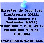 Director de Seguridad Electronica &8211; Bucaramanga en Santander &8211; SEGURIDAD Y VIGILANCIA COLOMBIANA SEVICOL LIMITADA