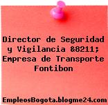 Director de Seguridad y Vigilancia &8211; Empresa de Transporte Fontibon