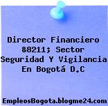 Director Financiero &8211; Sector Seguridad Y Vigilancia En Bogotá D.C