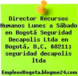 Director Recursos Humanos Lunes a Sábado en Bogotá Seguridad Decapolis Ltda en Bogotá, D.C. &8211; seguridad decapolis ltda