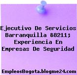Ejecutivo De Servicios Barranquilla &8211; Experiencia En Empresas De Seguridad