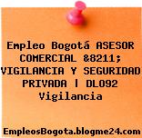 Empleo Bogotá ASESOR COMERCIAL &8211; VIGILANCIA Y SEGURIDAD PRIVADA | DLO92 Vigilancia