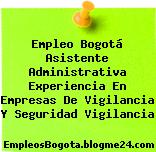 Empleo Bogotá Asistente Administrativa Experiencia En Empresas De Vigilancia Y Seguridad Vigilancia