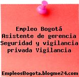 Empleo Bogotá Asistente de gerencia Seguridad y vigilancia privada Vigilancia