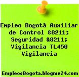 Empleo Bogotá Auxiliar de Control &8211; Seguridad &8211; Vigilancia TL450 Vigilancia