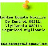 Empleo Bogotá Auxiliar De Control &8211; Vigilancia &8211; Seguridad Vigilancia