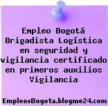 Empleo Bogotá Brigadista Logística en seguridad y vigilancia certificado en primeros auxilios Vigilancia