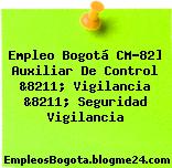 Empleo Bogotá CM-82] Auxiliar De Control &8211; Vigilancia &8211; Seguridad Vigilancia