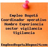 Empleo Bogotá Coordinador operativo Hombre Experiencia sector vigilancia Vigilancia