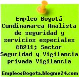Empleo Bogotá Cundinamarca Analista de seguridad y servicios especiales &8211; Sector Seguridad y Vigilancia privada Vigilancia