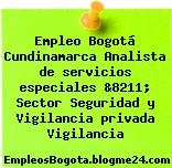 Empleo Bogotá Cundinamarca Analista de servicios especiales &8211; Sector Seguridad y Vigilancia privada Vigilancia