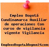 Empleo Bogotá Cundinamarca Auxiliar de operaciones Con curso de vigilancia vigente Vigilancia