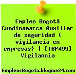 Empleo Bogotá Cundinamarca Auxiliar de seguridad ( vigilancia en empresas) | [TBP499] Vigilancia